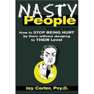 Nasty People: How to Stop Being Hurt by Them Without Stooping to Their Level --